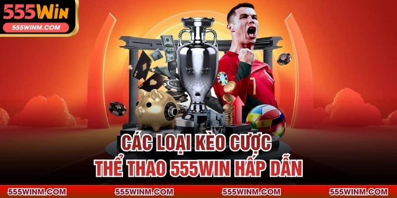 Các loại kèo cược Thể Thao 555WIN hấp dẫn