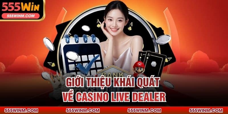 Giới thiệu khái quát về Casino live dealer