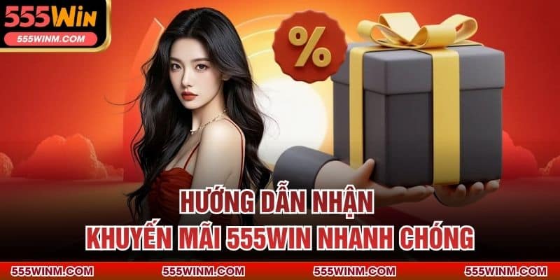Hướng dẫn nhận Khuyến Mãi 555WIN nhanh chóng