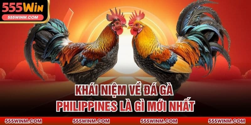 Khái niệm về đá gà Philippines là gì mới nhất