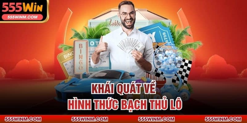 Khái quát về hình thức bạch thủ lô