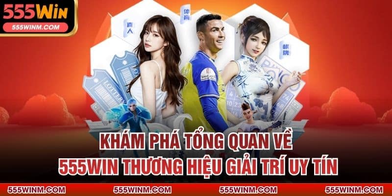 Khám phá tổng quan về 555WIN thương hiệu giải trí uy tín