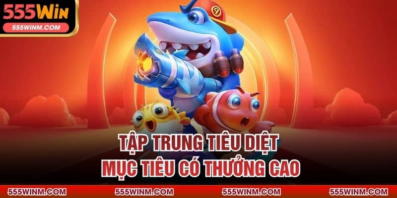 Tập trung tiêu diệt mục tiêu có thưởng cao