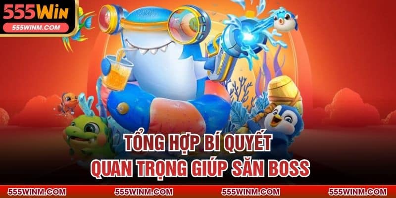Tổng hợp bí quyết quan trọng giúp săn boss